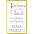 Rainbow in the Cloud: The Wisdom and Spirit of Maya Angelou