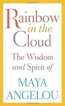 Rainbow in the Cloud: The Wisdom and Spirit of Maya Angelou Rainbow in the Cloud: The Wisdom and Spirit of Maya Angelou