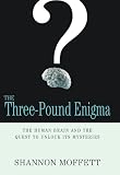 The Three-Pound Enigma: The Human Brain and the Quest to Unlock Its Mysteries