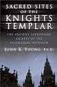 Sacred Sites of the Knights Templar: Ancient Astronomers and Freemasons at Stonehenge, Rennes-Le-Chateau, and Santiago De Compostela