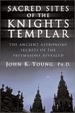 Sacred Sites of the Knights Templar: Ancient Astronomers and Freemasons at Stonehenge, Rennes-Le-Chateau, and Santiago de Compostela