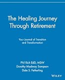 The Healing Journey Through Retirement: Your Journal of Transition and Transformation (The Healing Journey Series)