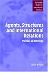 Agents, Structures and International Relations: Politics as Ontology (Cambridge Studies in International Relations)