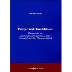 Planspiel und Planspieleinsatz . Theoretische und empirische Explorationen zu einer konstruktivistischen Planspieldidaktik
