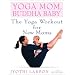 Yoga Mom, Buddha Baby: The Yoga Workout for New Moms