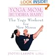 Yoga Mom, Buddha Baby: The Yoga Workout for New Moms by Jyothi Larson and Ken Howard