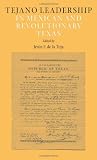 Tejano Leadership in Mexican and Revolutionary Texas (Elma Dill Russell Spencer Series in the West and Southwest)