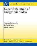 Super Resolution of Images And Video (Synthesis Lectures on Image, Video, and Multimedia Processing)