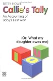 Callie's Tally: An Accounting of Baby's First Year - (Or, What My Daughter Ow...