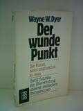 Wayne W - Dyer: Der wunde Punkt - Die Kunst, nicht ungl&uuml;cklich zu sein - Zw&ouml;lf Schritte zur &Uuml;berwindung unserer seelischen Problemzonen - Wayne W. Dyer