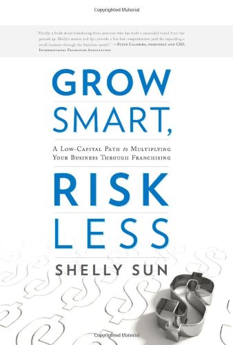 Grow Smart, Risk Less: A Low-Capital Path to Multiplying Your Business Through Franchising