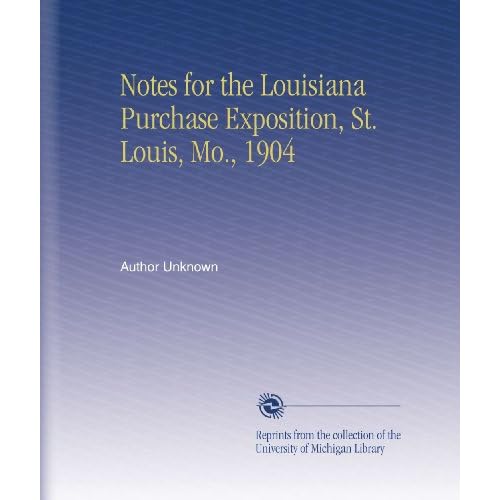 Notes for the Louisiana Purchase Exposition, St. Louis, Mo., 1904 Author Unknown