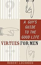 A Guy's Guide to the Good Life: Virtues for Men