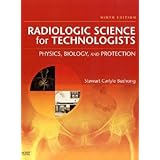 Radiologic Science for Technologists: Physics, Biology, and Protection (RADIOLOGIC SCIENCE FOR TECHNOLOGISTS: PHYS, BIOL and PROTECTION)