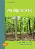 Der eigene Wald: Privatwald optimal bewirtschaften title=