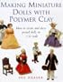 Making Miniature Dolls With Polymer Clay: How to Create and Dress Period Dolls in 1/12 Scale