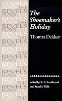 The Shoemaker's Holiday: Thomas Dekker (The Revels Plays)