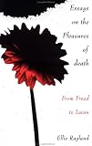 Essays on the Pleasures of Death
 From Freud to Lacan,
Ellie Ragland