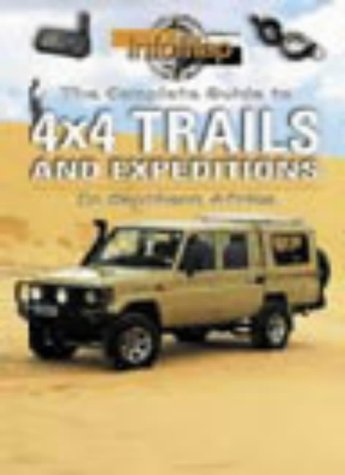 The Complete Guide to 4x4 Trails and Expeditions: In Southern Africa