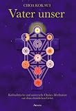 Vater unser: Kabbalistische und universelle Chakra-Meditation mit dem christlichen Gebet - Choa Kok Sui