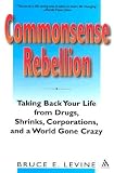 Books : Commonsense Rebellion: Taking Back Your Life from Drugs, Shrinks, Corporations, and a World Gone Crazy