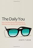 The Daily You: How the New Advertising Industry Is Defining Your Identity and Your Worth