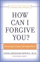 How Can I Forgive You?: The Courage To Forgive, the Freedom Not To