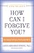Book How Can I Forgive You?: The Courage To Forgive, the Freedom Not To