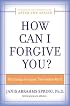 How Can I Forgive You? : The Courage To Forgive, the Freedom Not To