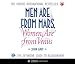 Men Are from Mars, Women Are from Venus: A Practical Guide for Improving Communication and Getting What You Want in Relationships