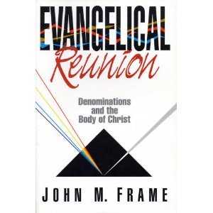 Evangelical Reunion: Denominations and the One Body of Christ John M. Frame
