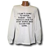 I can`t come to work today - The voices said to stay home and clean the guns. Long Sleeve T-shirt Large White