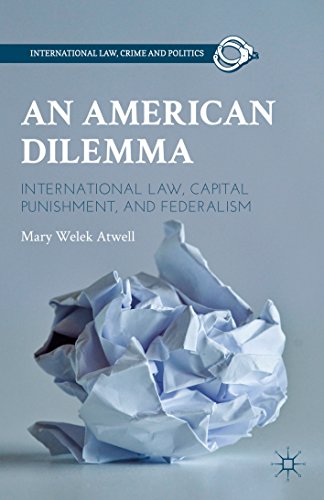An American Dilemma: International Law, Capital Punishment, and Federalism (International Law, Crime, and Politics)