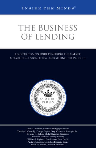 Inside the Minds: The Business of Lending: Leading CEOs on Understanding the Market - Measuring Customer Risk - and Selling the Product Inside the Minds: The Business of Lending: Leading CEOs on Understanding the Market - Measuring Customer Risk - and Selling the Product