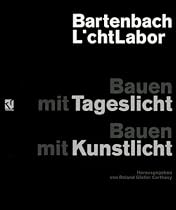 Bartenbach LichtLabor. Bauen mit Tageslicht - Bauen mit Kunstlicht