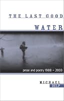 The Last Good Water: Prose and Poetry, 1988-2003 (Great Lakes Books)