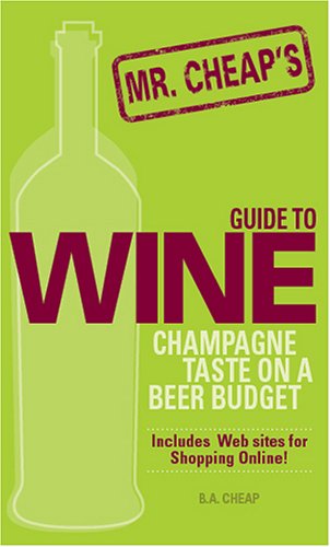 Mr. Cheap's Guide To Wine: Champagne Taste on a Beer Budget!