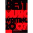 Best Music Writing 2007 (Da Capo Best Music Writing) by Robert Christgau and Daphne Carr