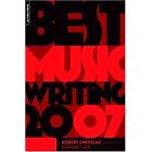 Click here to buy Best Music Writing 2007 (Da Capo Best Music Writing) by  Robert Christgau and Daphne Carr.