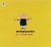 Whatever