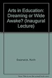 The arts in education : dreaming or wide awake? : a special professional lecture, delivered at the University of London Institute of Education on Thursday, 4 November 1982