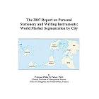 The 2007 Report on Personal Stationery and Writing Instruments: World Market Segmentation... by Philip M. Parker