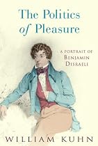 The Politics of Pleasure: A Portrait of Benjamin Disraeli