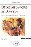 Ondes mécaniques et diffusion : Ondes 1, 45 exercices et problèmes corrigés et commentés