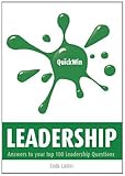 Quick win leadership : answers to your top 100 leadership questions
