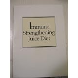 Immune Strengthening Juice Diet Excerpted from Juicing for Life