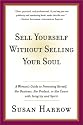 Sell Yourself Without Selling Your Soul: A Woman's Guide to Promoting Herself, Her Business, Her Product, or Her Cause with Integrity and Spirit (Harperresource Book)