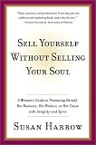 Sell Yourself Without Selling Your Soul: A Woman`s Guide to Promoting Herself, Her Business, Her Product, or Her Cause with Integrity and Spirit (Harperresource Book)
