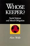 Whose Keeper?: Social Science and Moral Obligation (0520074262) by Alan Wolfe