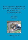 Hoarding and the deposition of metalwork from the bronze age to the 20th century : a British perspective